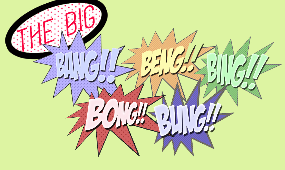 The BIG Bang!! Beng!! Bing!! Bong!! Bung!!