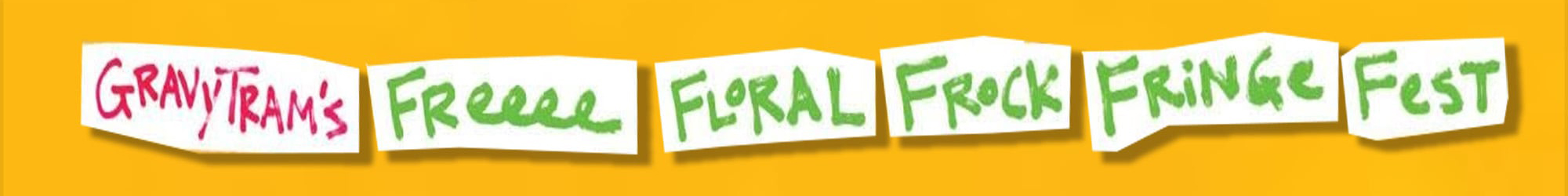 GravyTram's 29th Annual Freeeee Floral Frock Fringe Fest